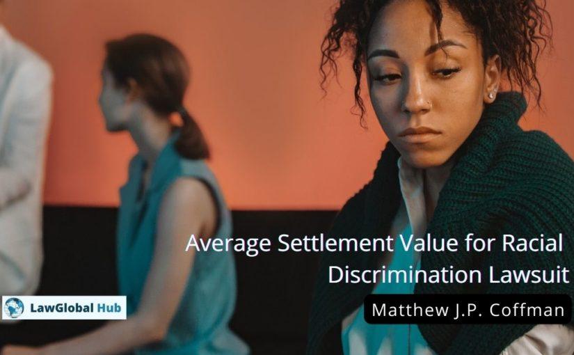 Average Settlement Value for Racial Discrimination Lawsuit – Matthew J.P. Coffman