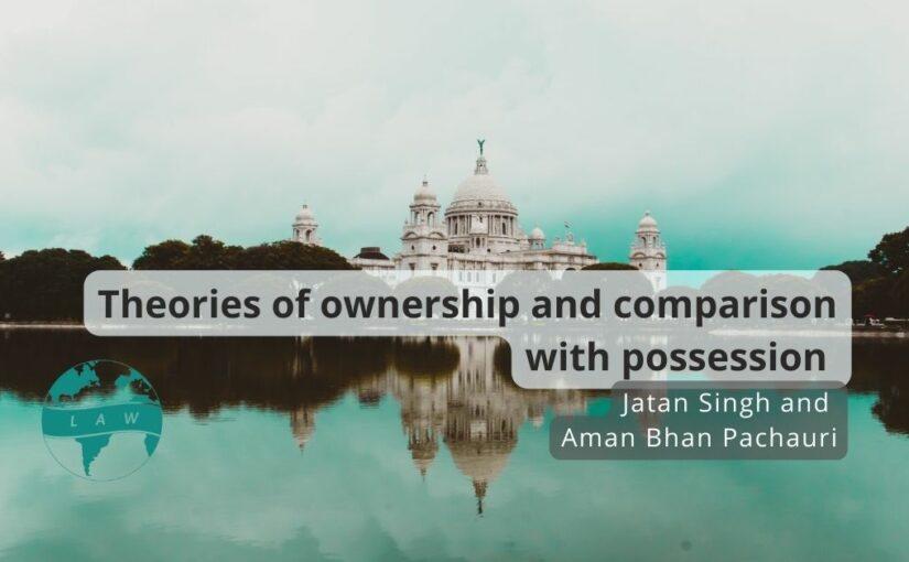 Theories of ownership and comparison with possession – Singh & Pachauri