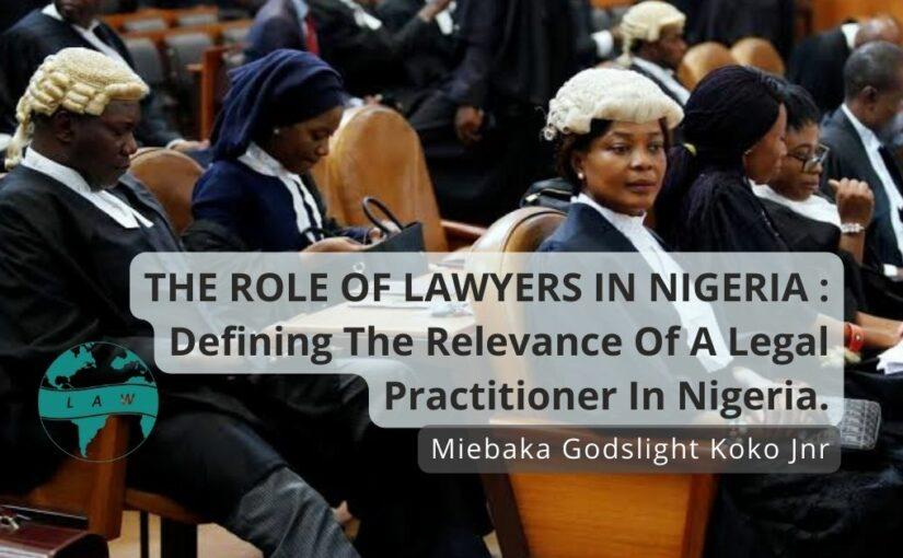 The Role Of Lawyers In Nigeria: Defining The Relevance Of A Legal Practitioner In Nigeria – Miebaka Godslight Koko Jnr