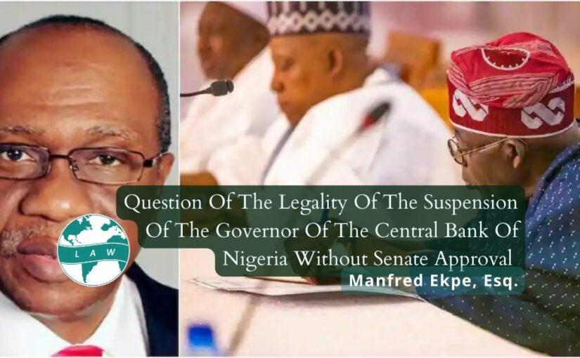 Question: Legality Of The Suspension Of CBN Gov Without Senate Approval – Manfred Ekpe, Esq.