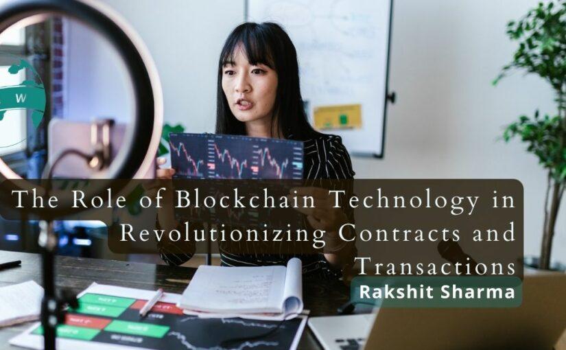 The Role of Blockchain Technology in Revolutionizing Contracts and Transactions – Rakshit Sharma