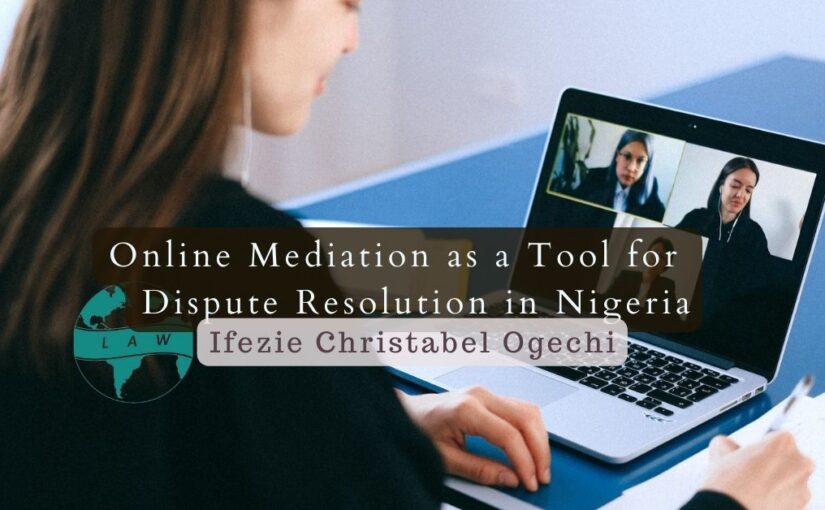 Online Mediation as a Tool for Dispute Resolution in Nigeria – Ifezie Christabel Ogechi