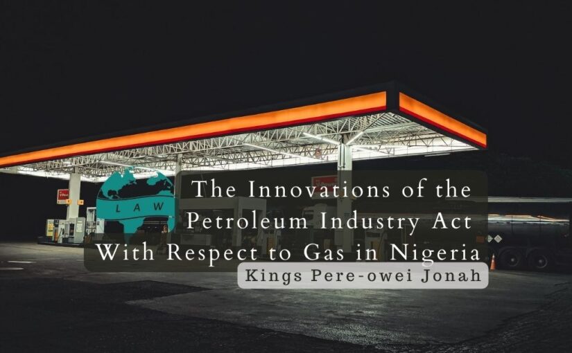 The Innovations of the Petroleum Industry Act With Respect to Gas in Nigeria – Kings Pere-owei Jonah