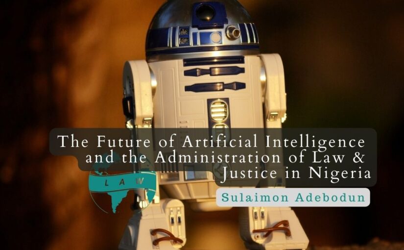 The Future of Artificial Intelligence and the Administration of Law & Justice in Nigeria – Sulaimon Adebodun