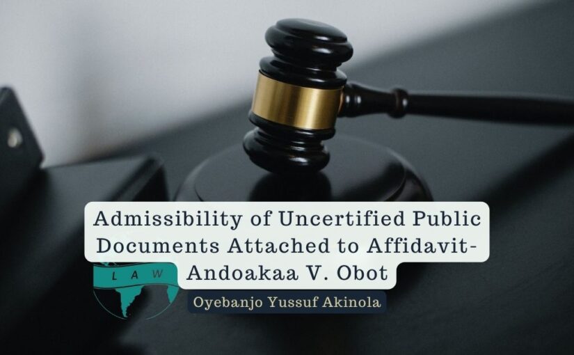 Admissibility of Uncertified Public Documents Attached to Affidavit- Andoakaa V. Obot – Oyebanjo Yussuf Akinola
