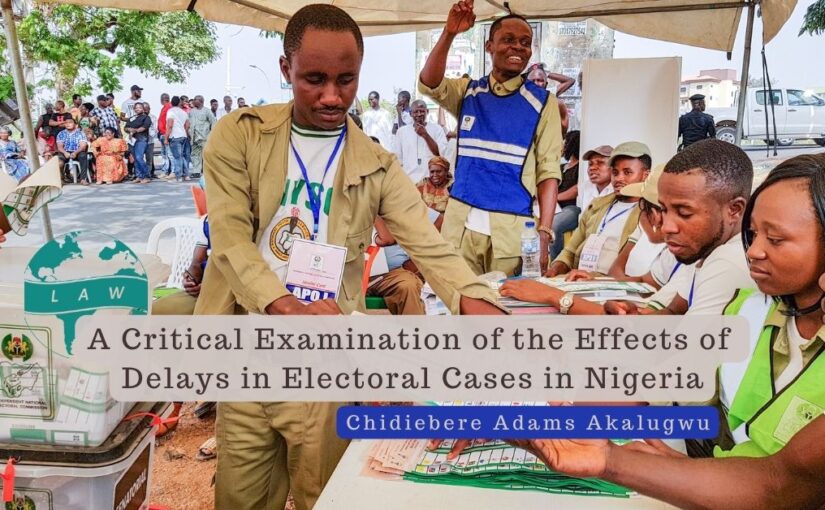 A Critical Examination of the Effects of Delays in Electoral Cases in Nigeria – Chidiebere A. Akalugwu