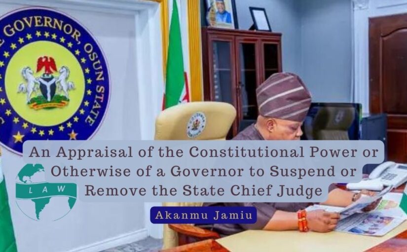 An Appraisal of the Constitutional Power or Otherwise of a Governor to Suspend or Remove the State Chief Judge – Akanmu Jamiu
