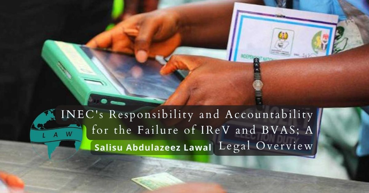 INEC’s Responsibility and Accountability for the Failure of IReV and BVAS; A Legal Overview