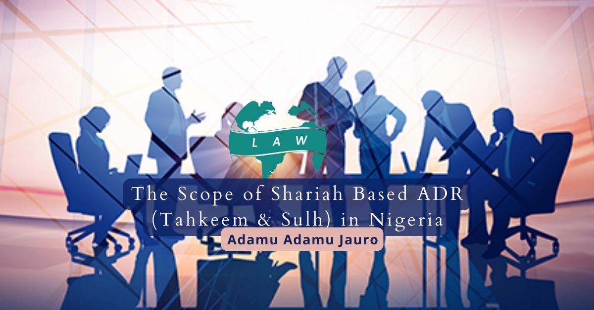 The Scope of Shariah Based ADR (Tahkeem & Sulh) in Nigeria – Adamu Adamu Jauro