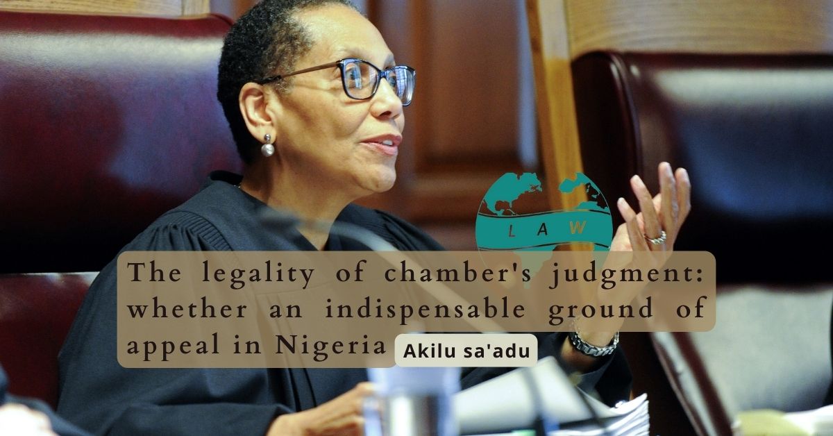 The legality of chamber’s judgment: whether an indispensable ground of appeal in Nigeria – Akilu sa’adu