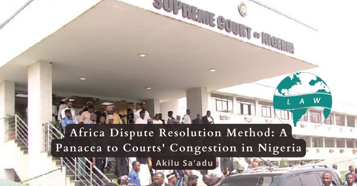 Africa Dispute Resolution Method: A Panacea to Courts’ Congestion in Nigeria – Akilu Sa’adu
