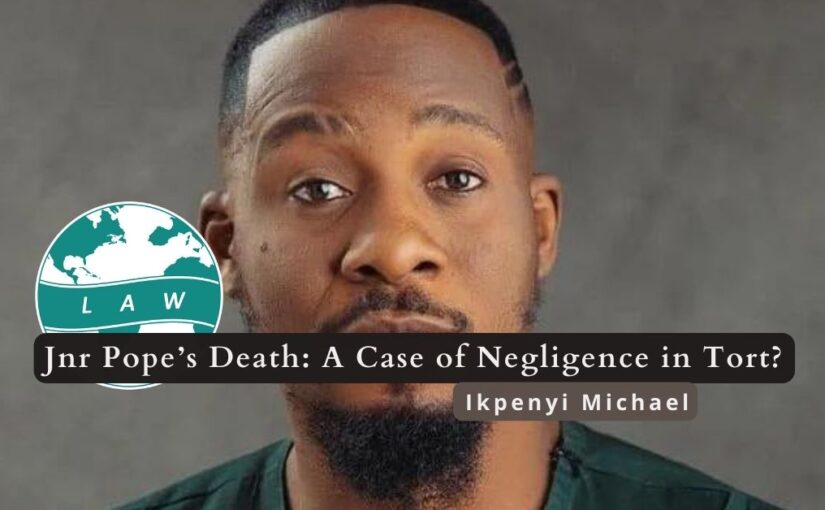 Jnr Pope’s Death: A Case of Negligence in Tort? –  Ikpenyi Michael