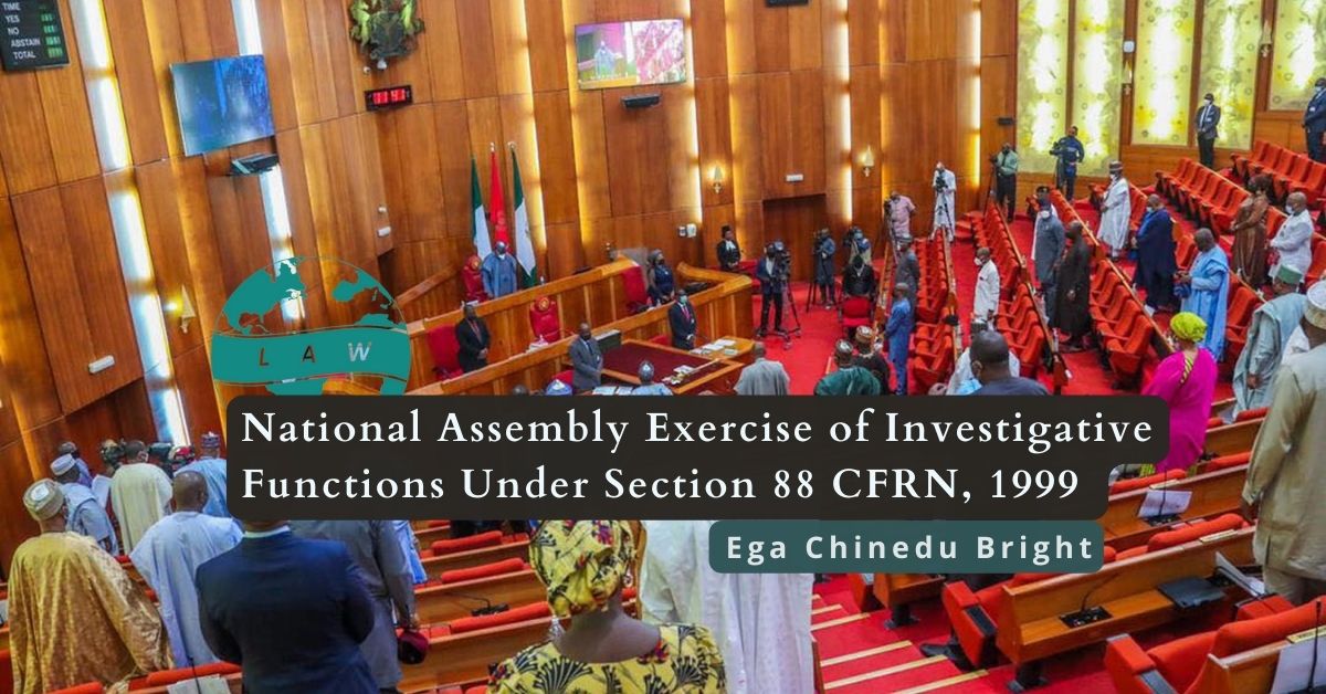 National Assembly Exercise of Investigative Functions Under Section 88 CFRN, 1999 – Ega Chinedu Bright