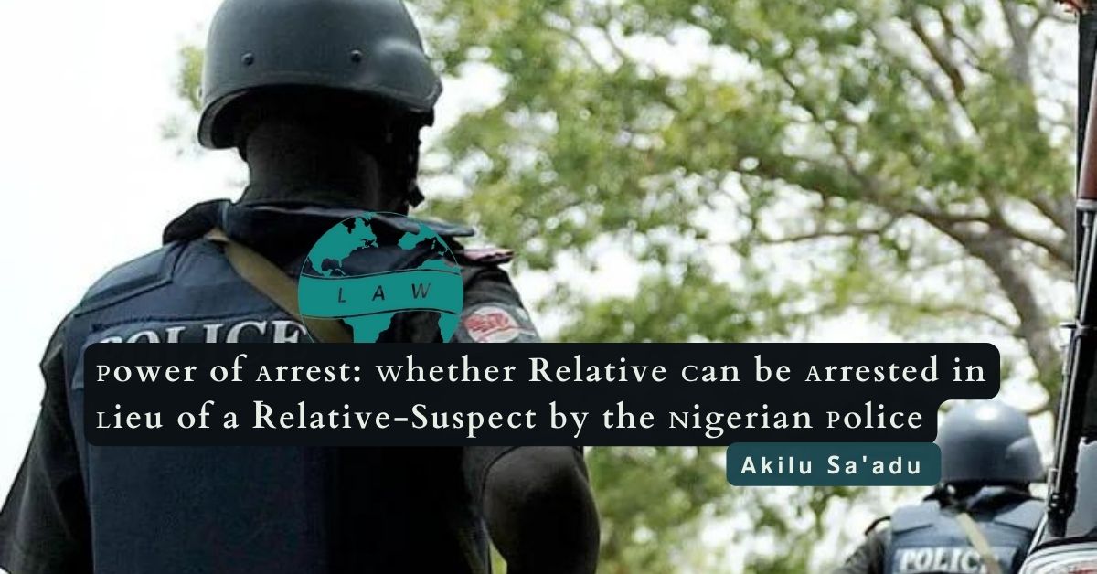 ᴘower of ᴀrrest: ᴡhether Relative ᴄan be ᴀrrested in ʟieu of a Ʀelative-Suspect by the ɴigerian ᴘolice – 𝗔𝗸𝗶𝗹𝘂 S𝗮’𝗮𝗱𝘂 