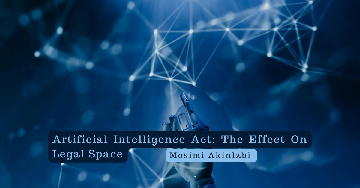 Artificial Intelligence Act: The Effect On Legal Space – Mosimi Akinlabi 