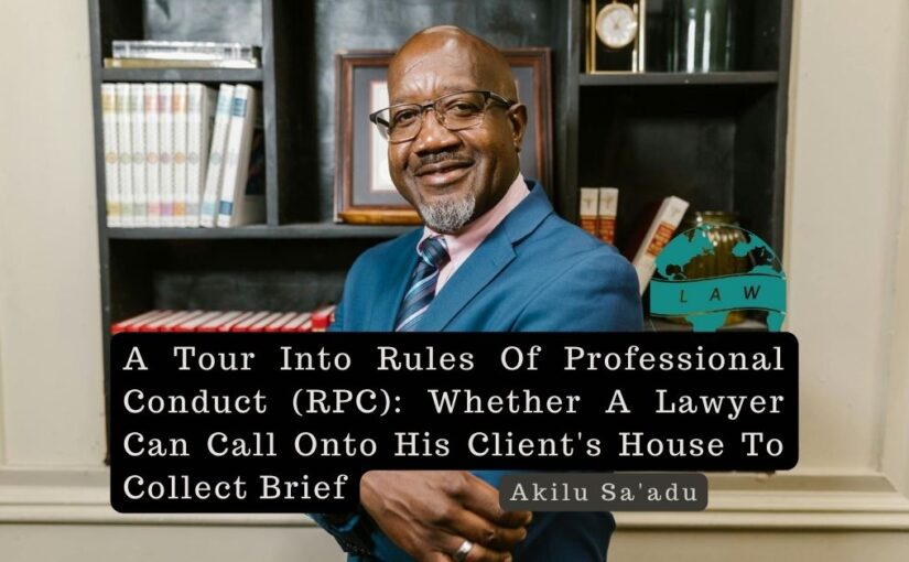 A Tour Into Rules Of Professional Conduct (RPC): Whether A Lawyer Can Call Onto His Client’s House To Collect Brief