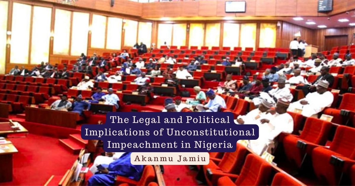 The Legal and Political Implications of Unconstitutional Impeachment in Nigeria – Akanmu Jamiu