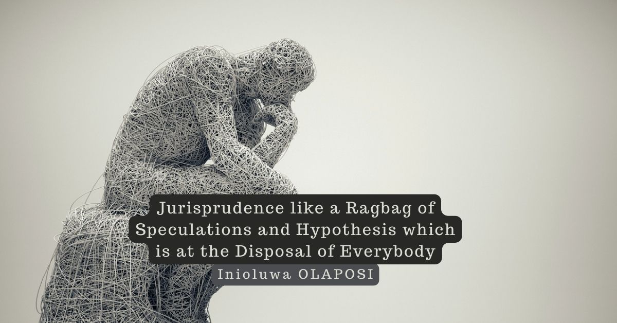 Jurisprudence like a Ragbag of Speculations and Hypothesis which is at the Disposal of Everybody – Inioluwa Olaposi