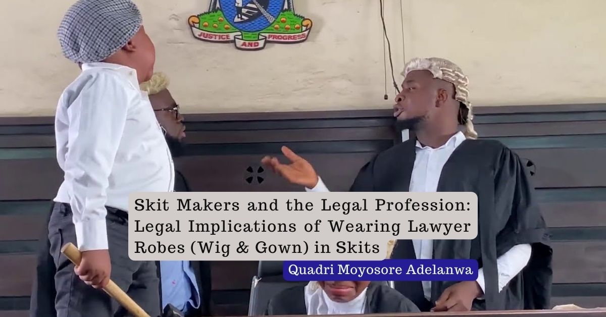Skit Makers and the Legal Profession: Legal Implications of Wearing Lawyer Robes (Wig & Gown) in Skits – Quadri