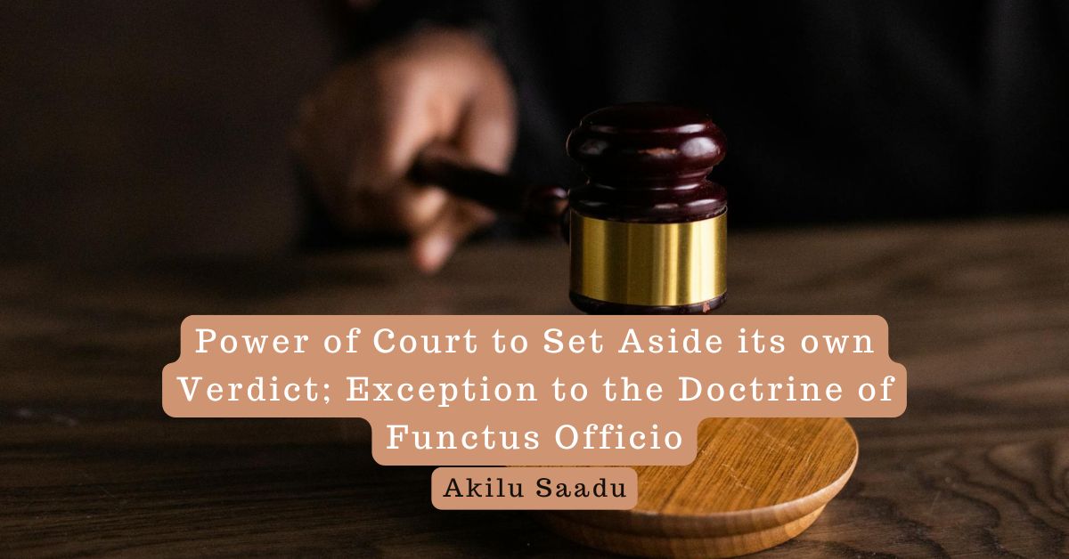 Power of Court to Set Aside its own Verdict; Exception to the Doctrine of Functus Officio – Akilu Saadu