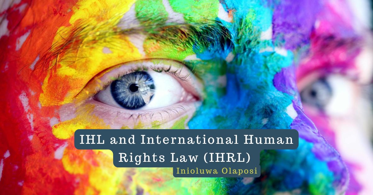 IHL and International Human Rights Law (IHRL) – Inioluwa Olaposi