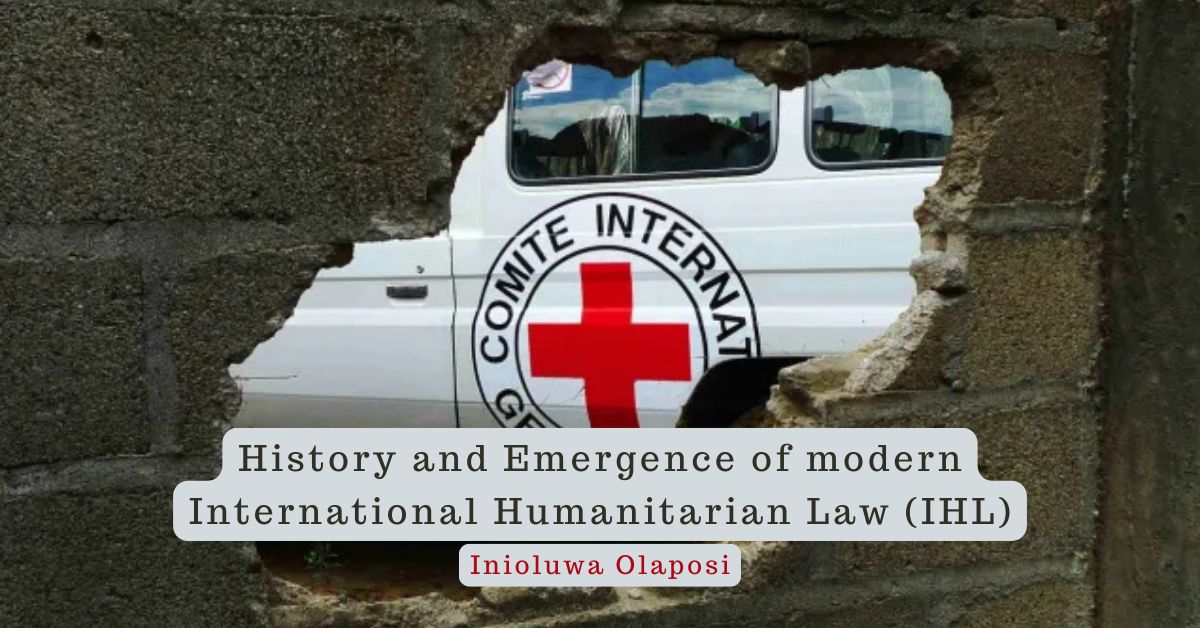 History and Emergence of modern International Humanitarian Law (IHL) – Inioluwa Olaposi