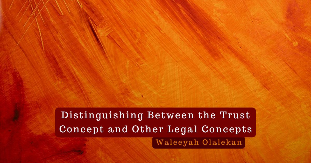 Distinguishing Between Trust and Other Legal Concepts – Waleeyah Olalekan