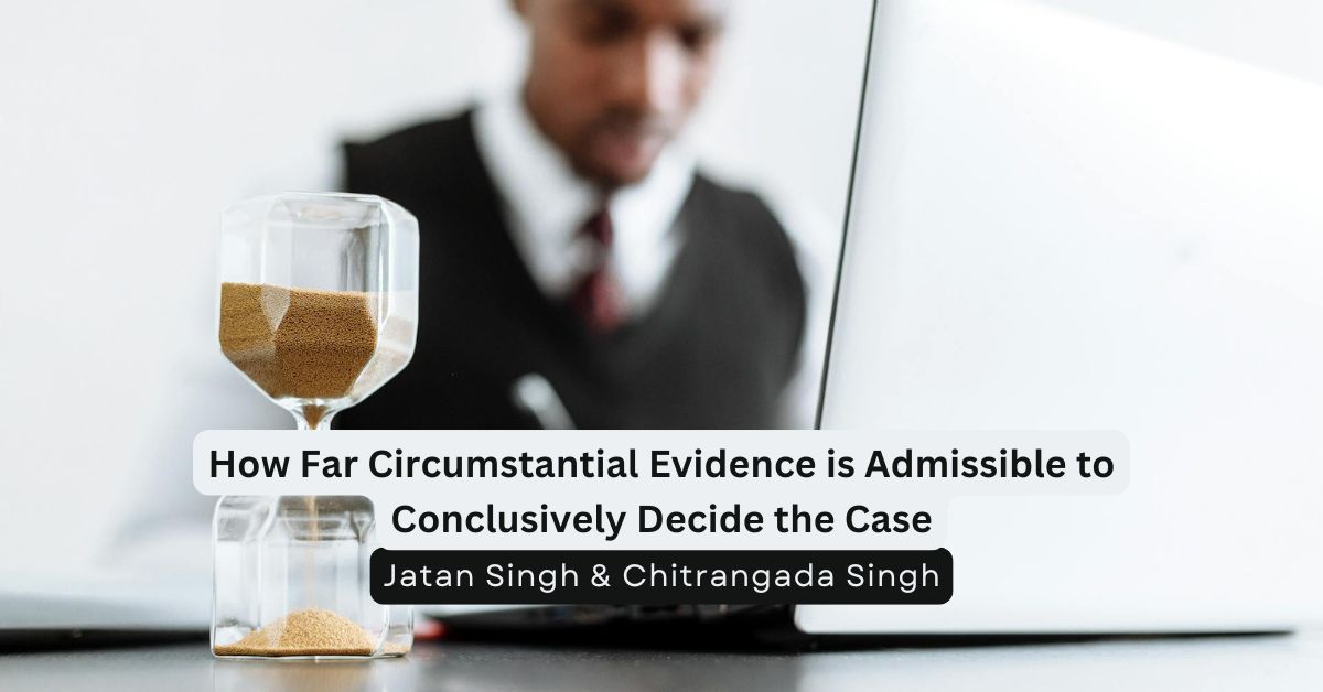 How Far Circumstantial Evidence is Admissible to Conclusively Decide the Case in India – Jatan & Chitrangada