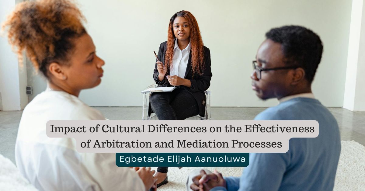 Impact of Cultural Differences on the Effectiveness of Arbitration and Mediation Processes – Egbetade Elijah Aanuoluwa