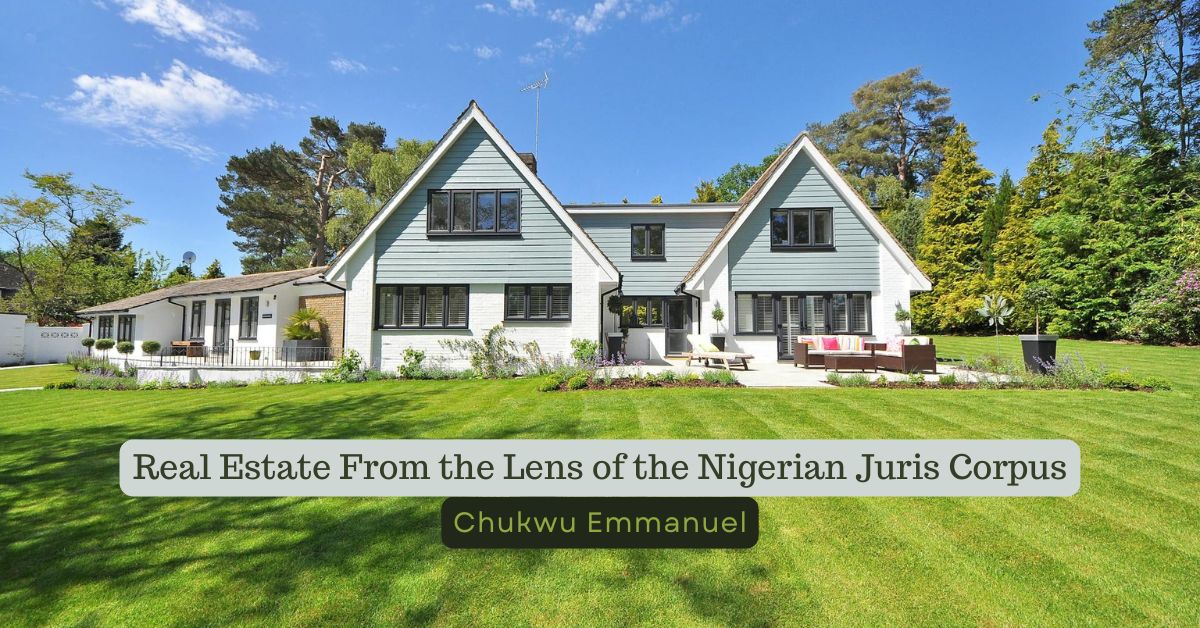 Real Estate From the Lens of the Nigerian Juris Corpus – Chukwu Emmanuel