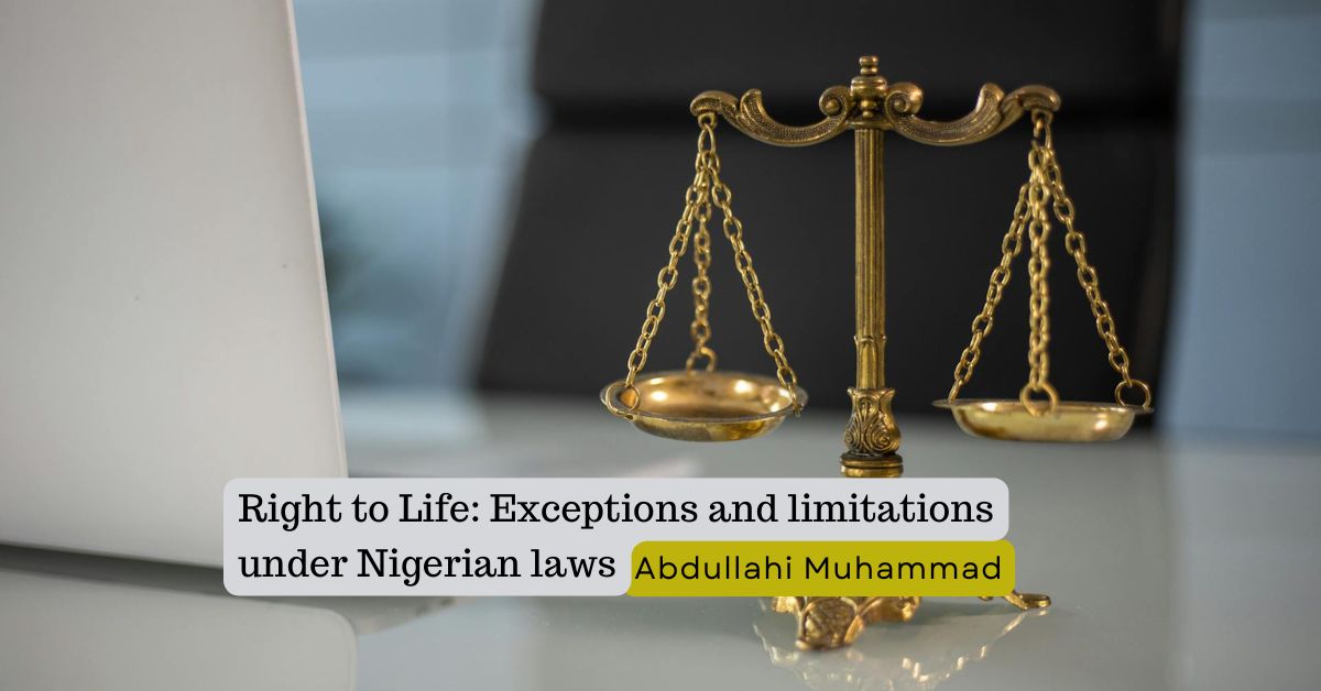 Right to Life: Exceptions and limitations under Nigerian laws – Abdullahi Muhammad
