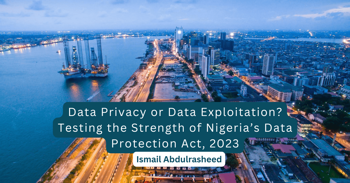 Data Privacy or Data Exploitation? Testing Nigeria’s Data Protection Act, 2023
