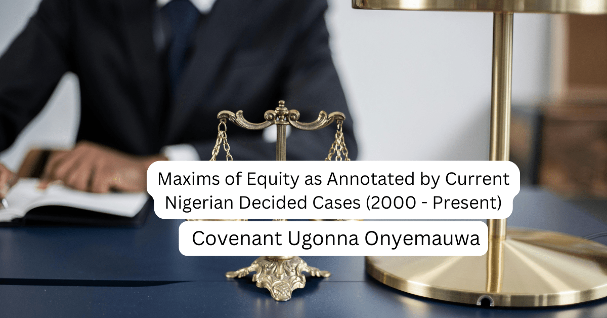 Maxims of Equity as Annotated by Current Nigerian Decided Cases (2000 – Present)