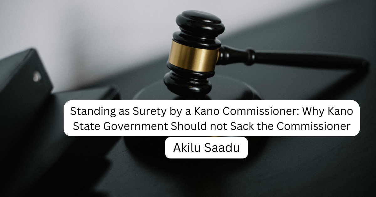 Standing as Surety by a Kano Commissioner: Why Kano State Government Should not Sack the Commissioner