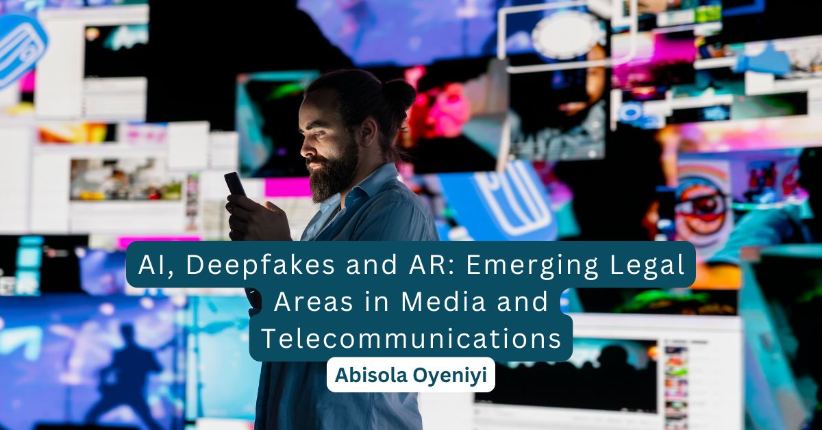 AI, Deepfakes and AR: Emerging Legal Areas in Media and Telecommunications – Abisola Oyeniyi