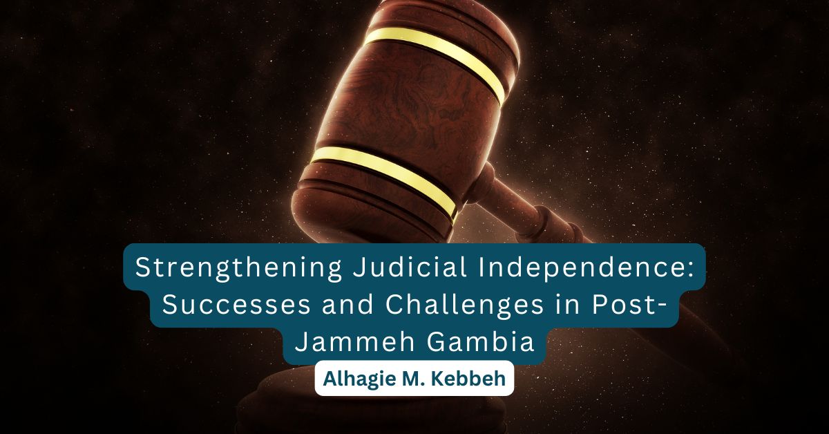 Strengthening Judicial Independence: Successes and Challenges in Post-Jammeh Gambia – Alhagie M. Kebbeh