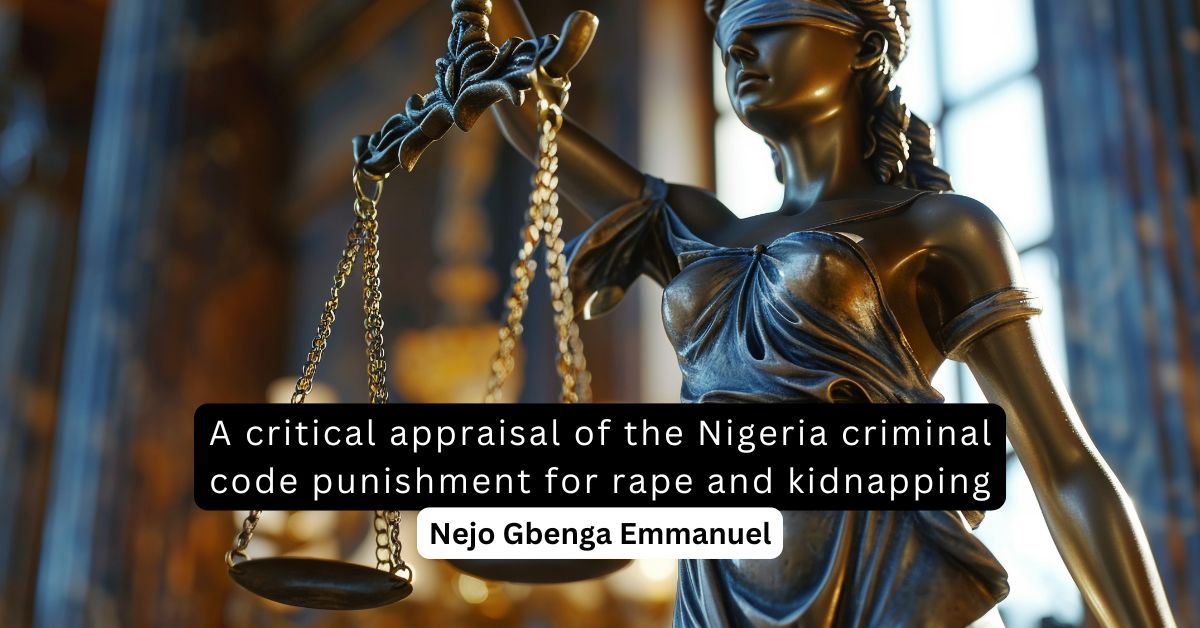 A critical appraisal of the Nigeria criminal code punishment for rape and kidnapping – Nejo Gbenga Emmanuel