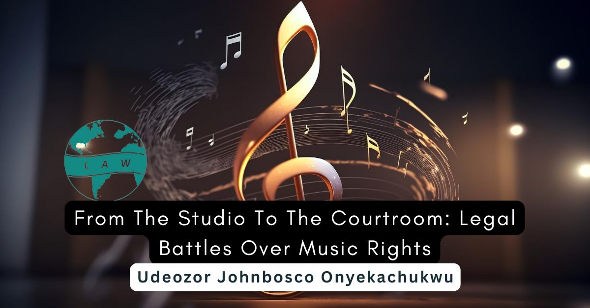 From The Studio To The Courtroom: Legal Battles Over Music Rights – Udeozor Johnbosco Onyekachukwu